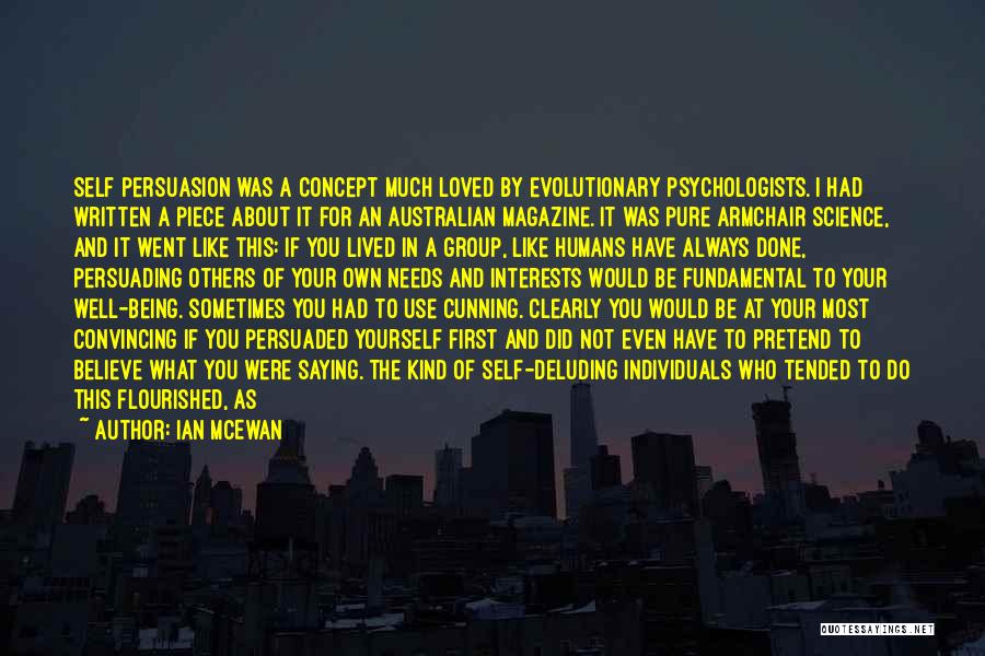 Ian McEwan Quotes: Self Persuasion Was A Concept Much Loved By Evolutionary Psychologists. I Had Written A Piece About It For An Australian