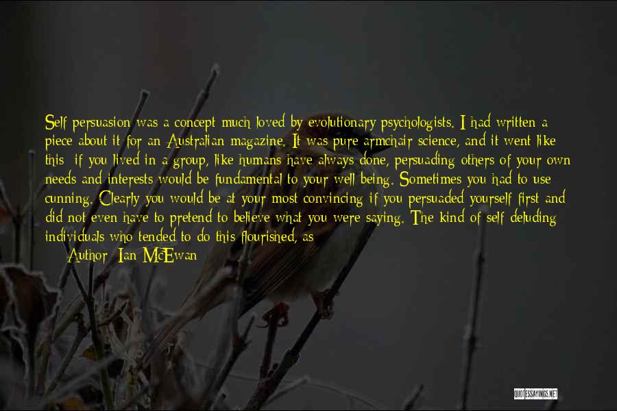Ian McEwan Quotes: Self Persuasion Was A Concept Much Loved By Evolutionary Psychologists. I Had Written A Piece About It For An Australian