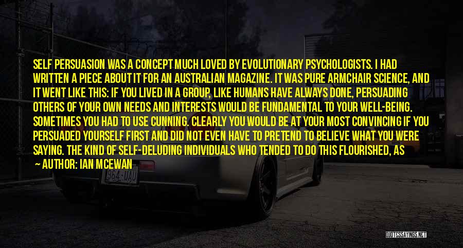 Ian McEwan Quotes: Self Persuasion Was A Concept Much Loved By Evolutionary Psychologists. I Had Written A Piece About It For An Australian