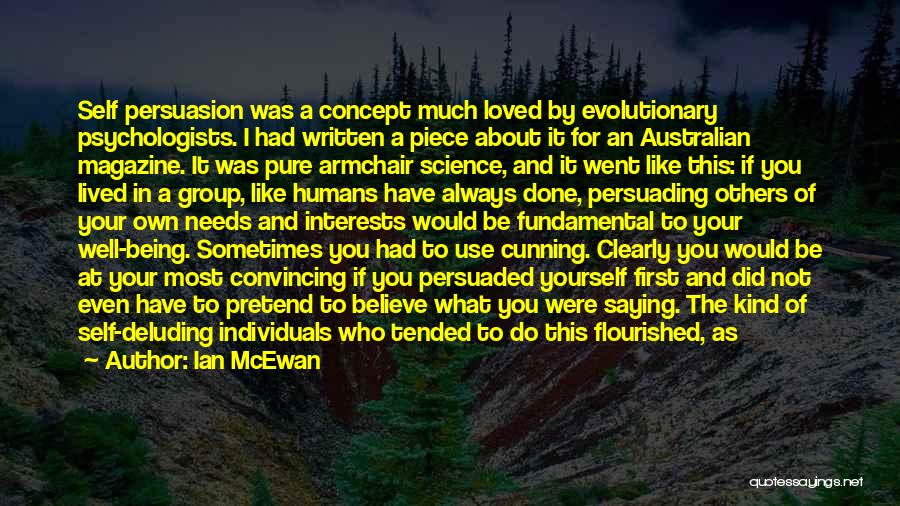 Ian McEwan Quotes: Self Persuasion Was A Concept Much Loved By Evolutionary Psychologists. I Had Written A Piece About It For An Australian