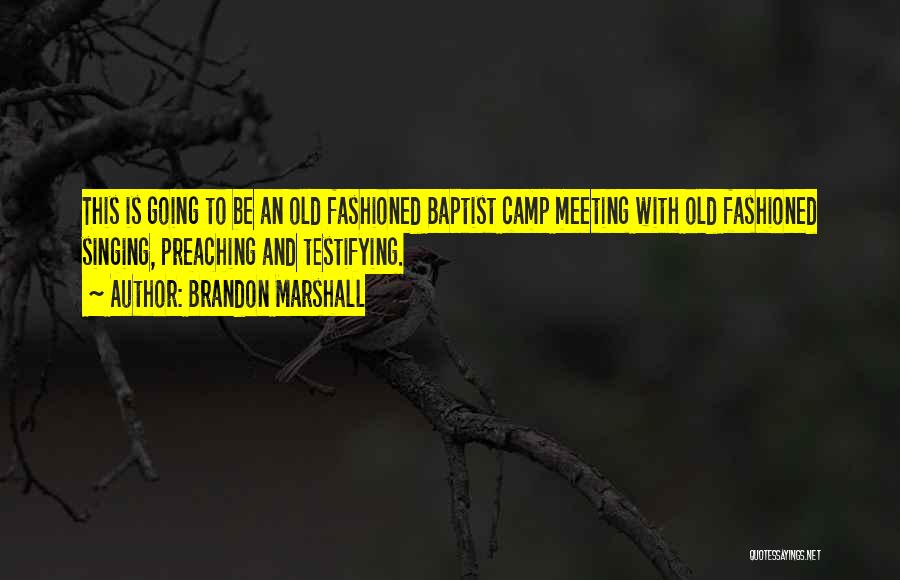 Brandon Marshall Quotes: This Is Going To Be An Old Fashioned Baptist Camp Meeting With Old Fashioned Singing, Preaching And Testifying.