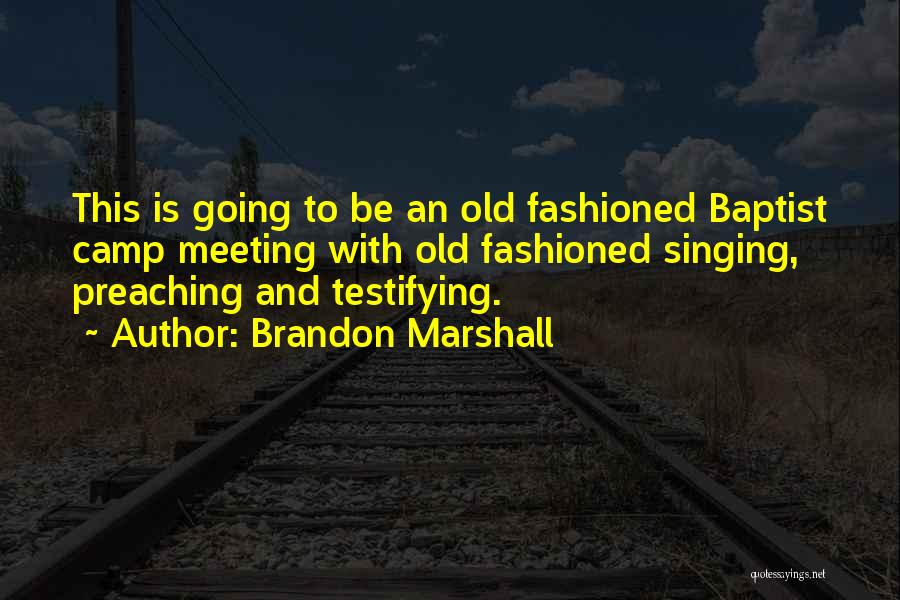 Brandon Marshall Quotes: This Is Going To Be An Old Fashioned Baptist Camp Meeting With Old Fashioned Singing, Preaching And Testifying.