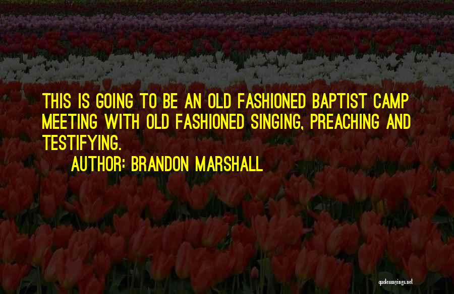 Brandon Marshall Quotes: This Is Going To Be An Old Fashioned Baptist Camp Meeting With Old Fashioned Singing, Preaching And Testifying.