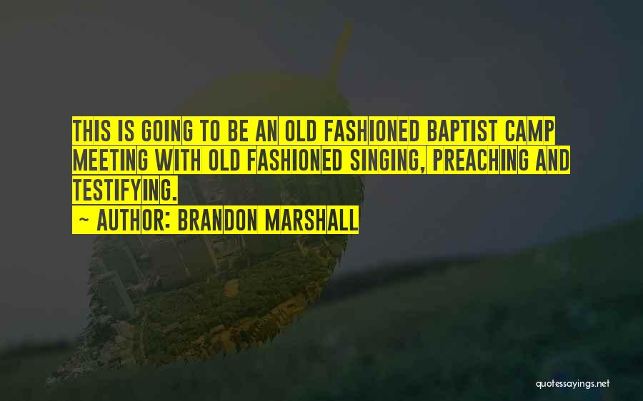 Brandon Marshall Quotes: This Is Going To Be An Old Fashioned Baptist Camp Meeting With Old Fashioned Singing, Preaching And Testifying.