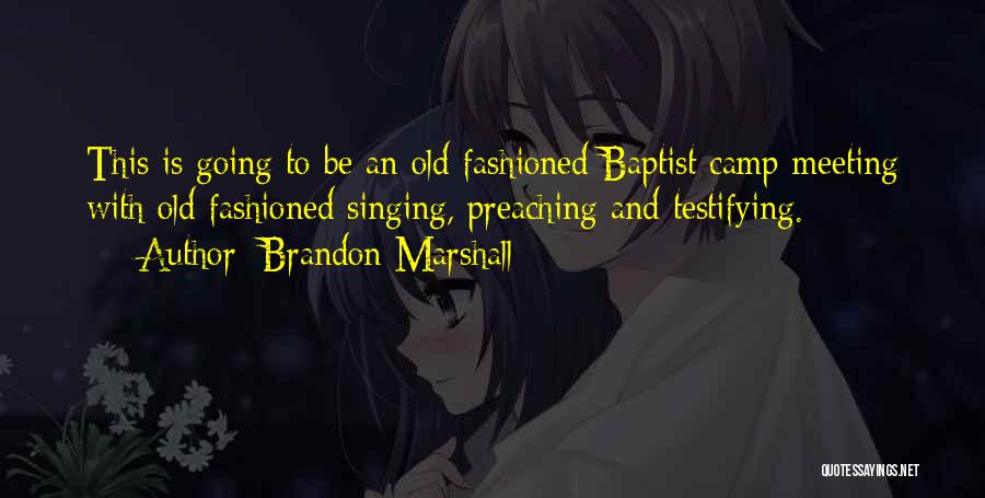 Brandon Marshall Quotes: This Is Going To Be An Old Fashioned Baptist Camp Meeting With Old Fashioned Singing, Preaching And Testifying.