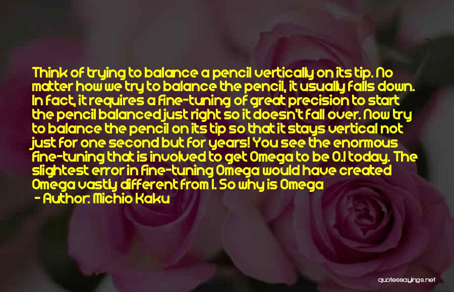 Michio Kaku Quotes: Think Of Trying To Balance A Pencil Vertically On Its Tip. No Matter How We Try To Balance The Pencil,