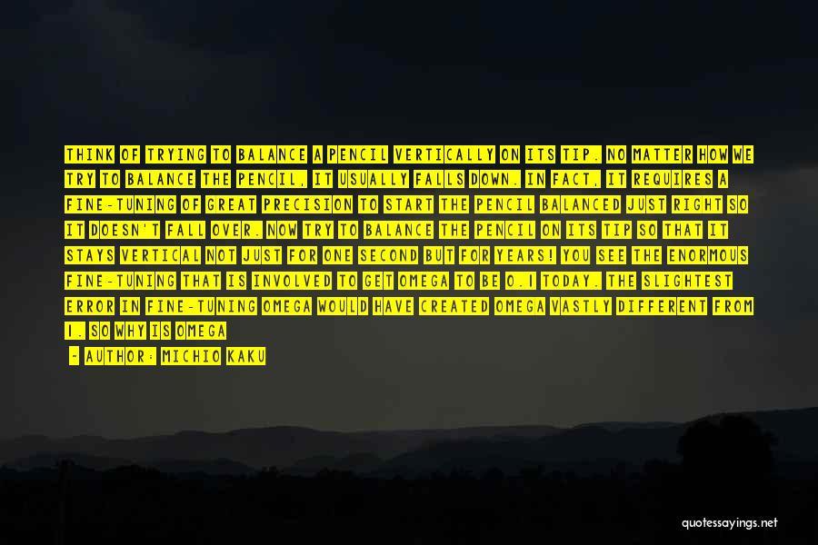 Michio Kaku Quotes: Think Of Trying To Balance A Pencil Vertically On Its Tip. No Matter How We Try To Balance The Pencil,