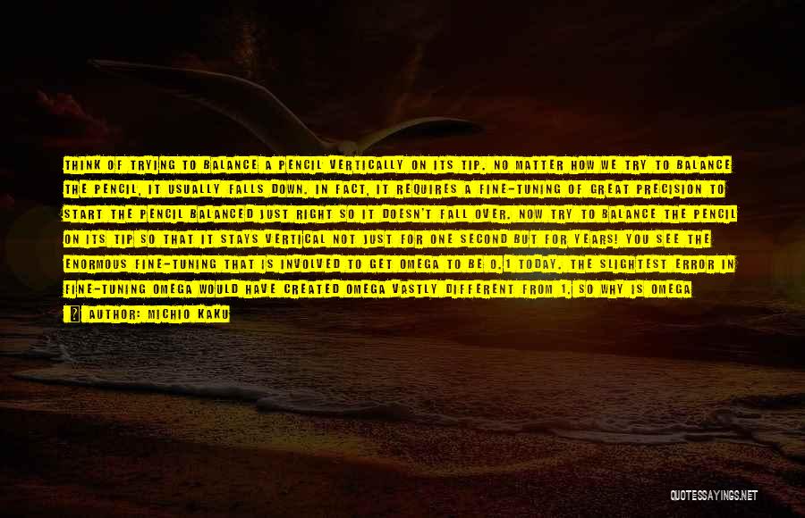 Michio Kaku Quotes: Think Of Trying To Balance A Pencil Vertically On Its Tip. No Matter How We Try To Balance The Pencil,