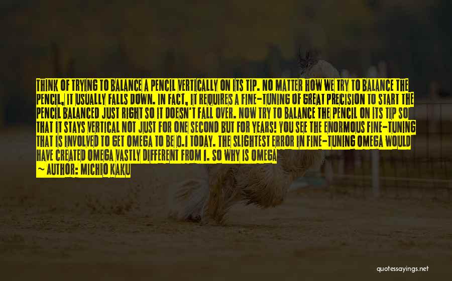 Michio Kaku Quotes: Think Of Trying To Balance A Pencil Vertically On Its Tip. No Matter How We Try To Balance The Pencil,