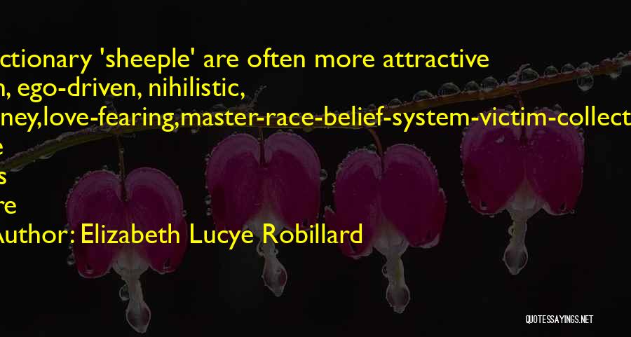 Elizabeth Lucye Robillard Quotes: Reactionary 'sheeple' Are Often More Attractive Than, Ego-driven, Nihilistic, Phoney,love-fearing,master-race-belief-system-victim-collectors. Fine Lines There