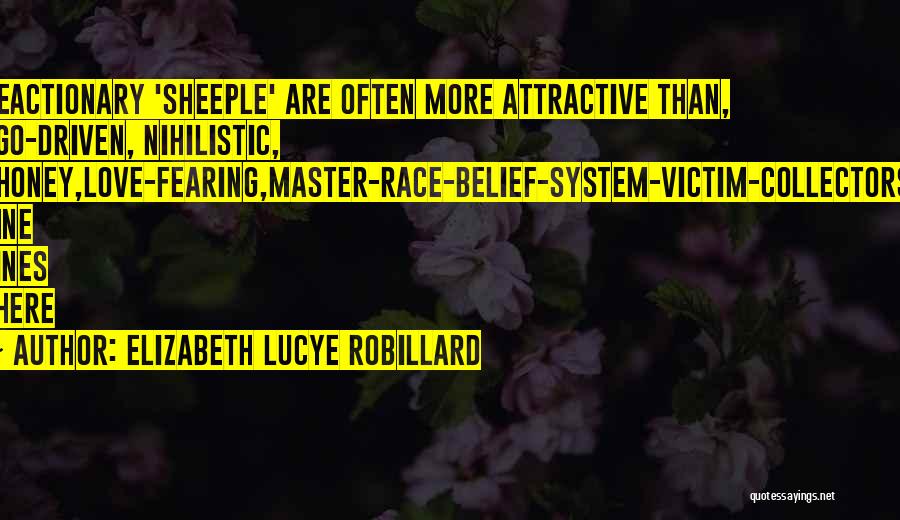 Elizabeth Lucye Robillard Quotes: Reactionary 'sheeple' Are Often More Attractive Than, Ego-driven, Nihilistic, Phoney,love-fearing,master-race-belief-system-victim-collectors. Fine Lines There