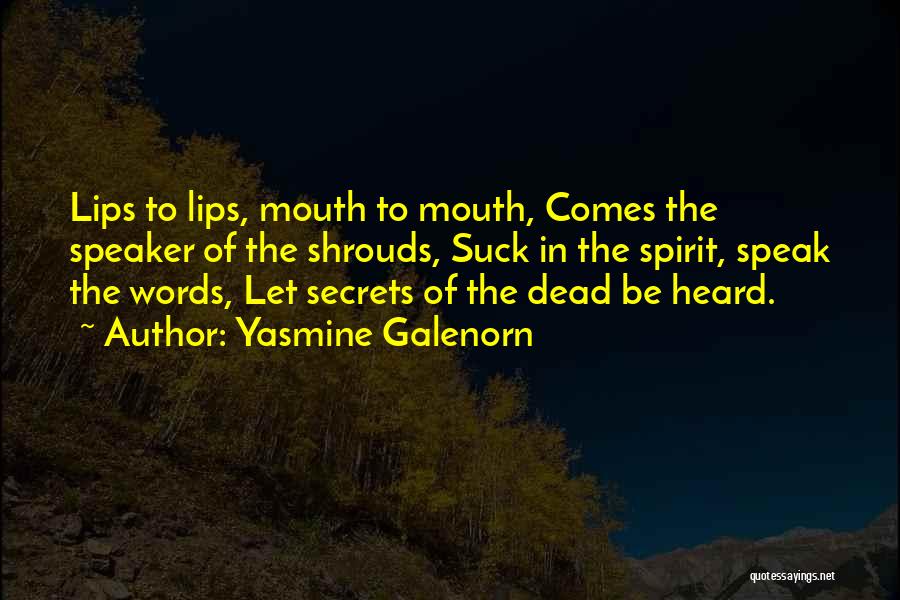 Yasmine Galenorn Quotes: Lips To Lips, Mouth To Mouth, Comes The Speaker Of The Shrouds, Suck In The Spirit, Speak The Words, Let