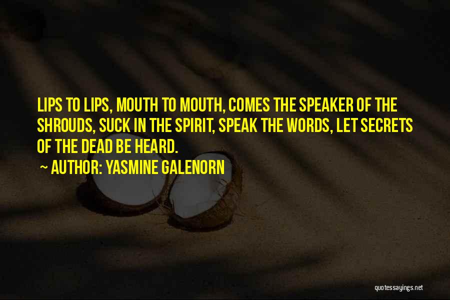 Yasmine Galenorn Quotes: Lips To Lips, Mouth To Mouth, Comes The Speaker Of The Shrouds, Suck In The Spirit, Speak The Words, Let