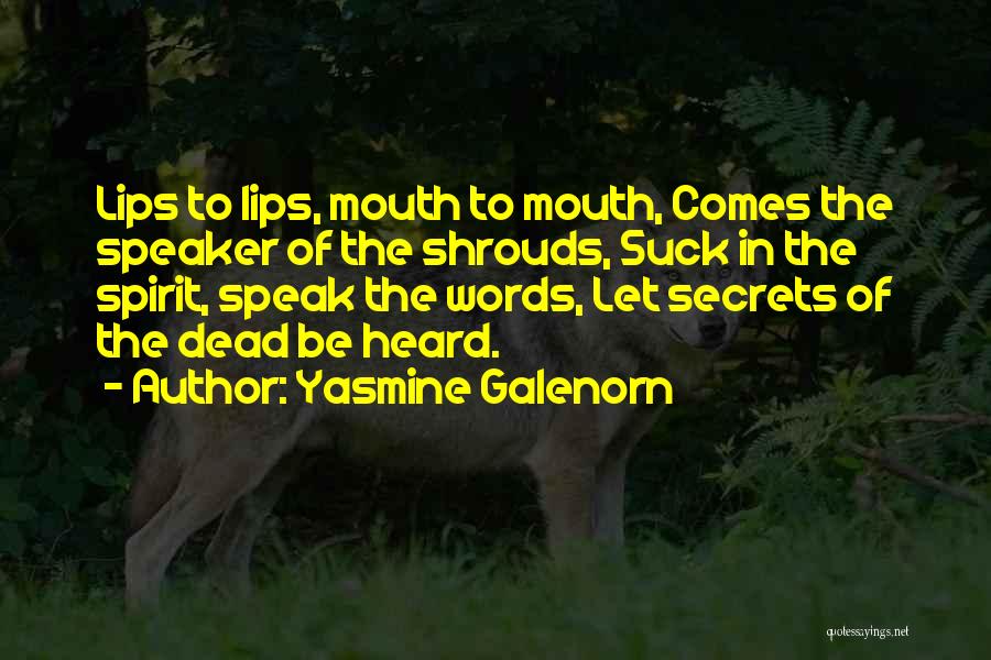 Yasmine Galenorn Quotes: Lips To Lips, Mouth To Mouth, Comes The Speaker Of The Shrouds, Suck In The Spirit, Speak The Words, Let