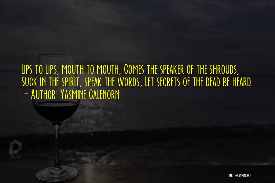 Yasmine Galenorn Quotes: Lips To Lips, Mouth To Mouth, Comes The Speaker Of The Shrouds, Suck In The Spirit, Speak The Words, Let