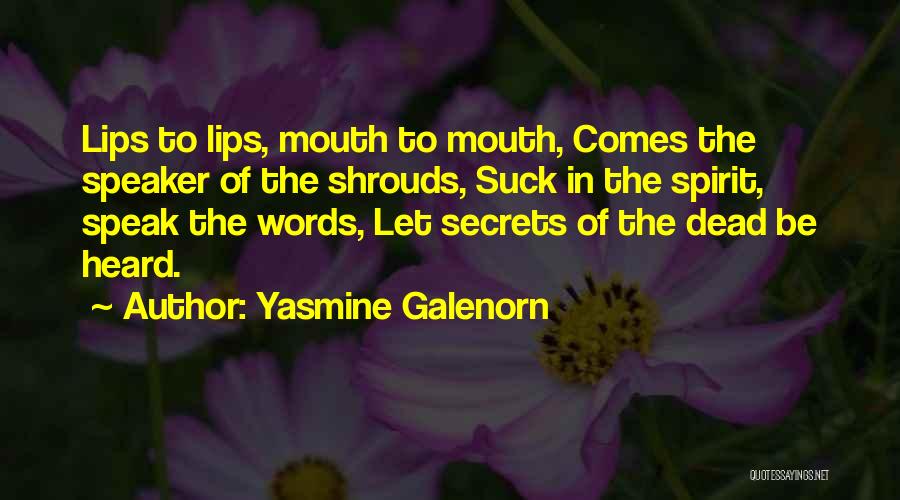 Yasmine Galenorn Quotes: Lips To Lips, Mouth To Mouth, Comes The Speaker Of The Shrouds, Suck In The Spirit, Speak The Words, Let