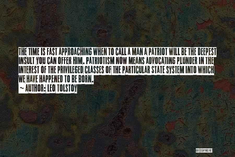 Leo Tolstoy Quotes: The Time Is Fast Approaching When To Call A Man A Patriot Will Be The Deepest Insult You Can Offer