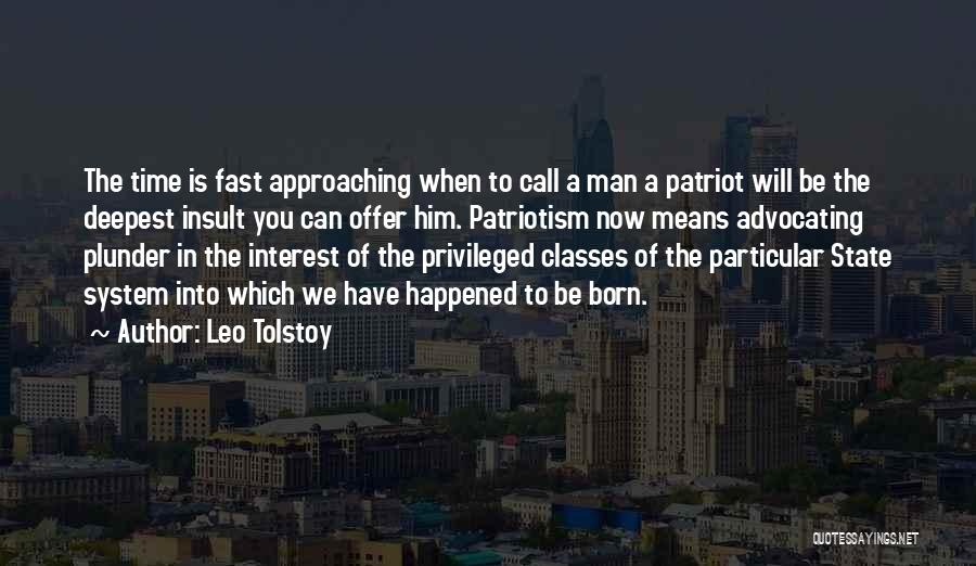 Leo Tolstoy Quotes: The Time Is Fast Approaching When To Call A Man A Patriot Will Be The Deepest Insult You Can Offer