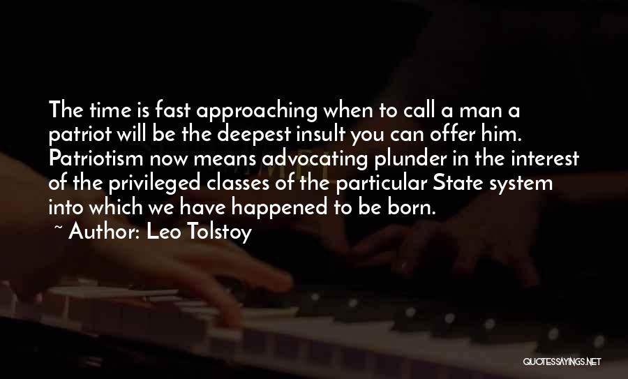 Leo Tolstoy Quotes: The Time Is Fast Approaching When To Call A Man A Patriot Will Be The Deepest Insult You Can Offer