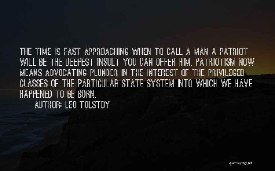 Leo Tolstoy Quotes: The Time Is Fast Approaching When To Call A Man A Patriot Will Be The Deepest Insult You Can Offer