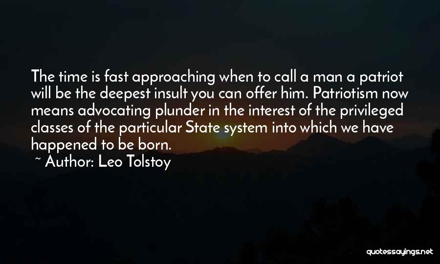 Leo Tolstoy Quotes: The Time Is Fast Approaching When To Call A Man A Patriot Will Be The Deepest Insult You Can Offer