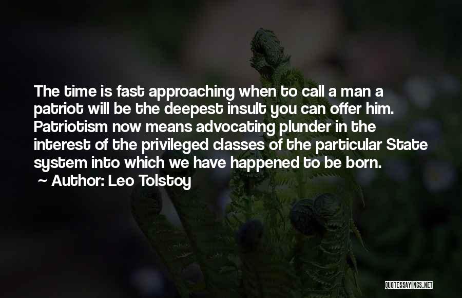 Leo Tolstoy Quotes: The Time Is Fast Approaching When To Call A Man A Patriot Will Be The Deepest Insult You Can Offer