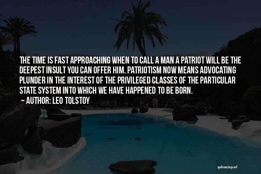 Leo Tolstoy Quotes: The Time Is Fast Approaching When To Call A Man A Patriot Will Be The Deepest Insult You Can Offer