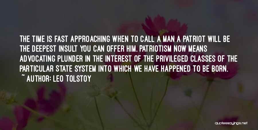 Leo Tolstoy Quotes: The Time Is Fast Approaching When To Call A Man A Patriot Will Be The Deepest Insult You Can Offer