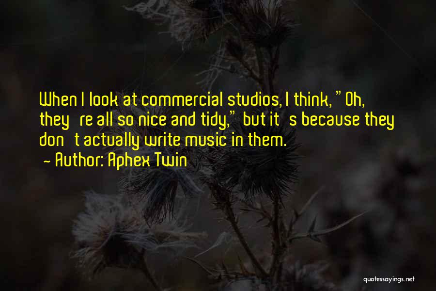 Aphex Twin Quotes: When I Look At Commercial Studios, I Think, Oh, They're All So Nice And Tidy, But It's Because They Don't