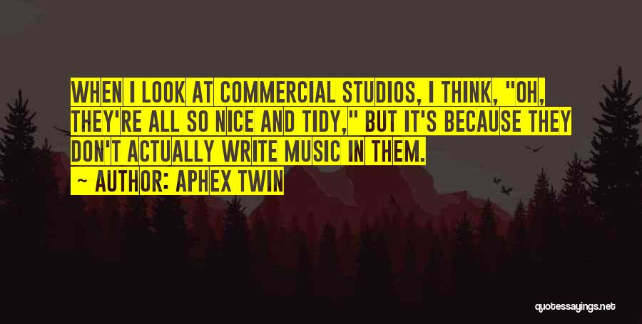 Aphex Twin Quotes: When I Look At Commercial Studios, I Think, Oh, They're All So Nice And Tidy, But It's Because They Don't