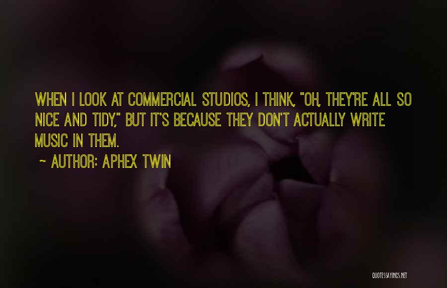 Aphex Twin Quotes: When I Look At Commercial Studios, I Think, Oh, They're All So Nice And Tidy, But It's Because They Don't