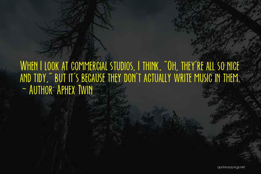 Aphex Twin Quotes: When I Look At Commercial Studios, I Think, Oh, They're All So Nice And Tidy, But It's Because They Don't