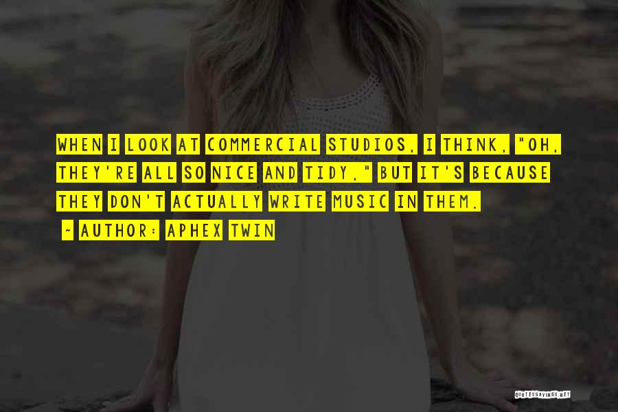 Aphex Twin Quotes: When I Look At Commercial Studios, I Think, Oh, They're All So Nice And Tidy, But It's Because They Don't