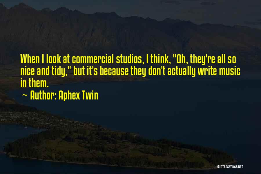 Aphex Twin Quotes: When I Look At Commercial Studios, I Think, Oh, They're All So Nice And Tidy, But It's Because They Don't