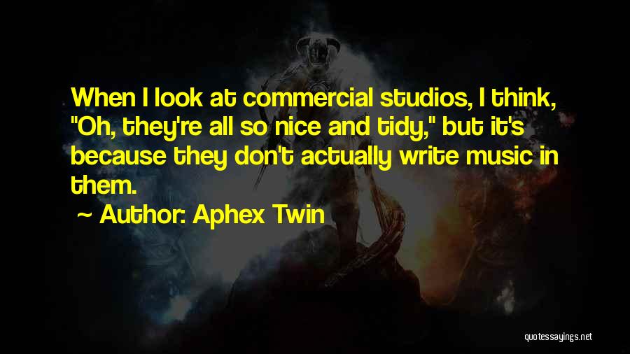 Aphex Twin Quotes: When I Look At Commercial Studios, I Think, Oh, They're All So Nice And Tidy, But It's Because They Don't