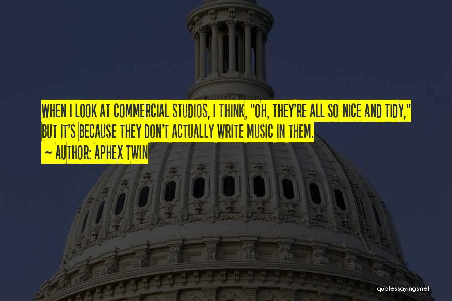 Aphex Twin Quotes: When I Look At Commercial Studios, I Think, Oh, They're All So Nice And Tidy, But It's Because They Don't