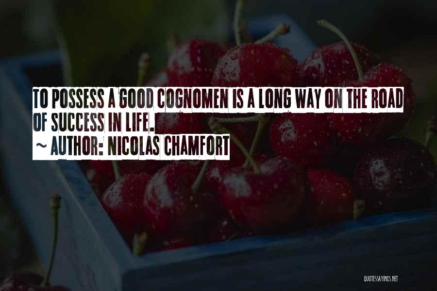 Nicolas Chamfort Quotes: To Possess A Good Cognomen Is A Long Way On The Road Of Success In Life.