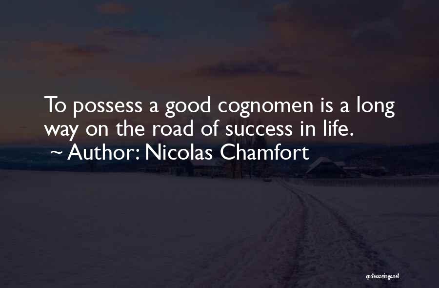 Nicolas Chamfort Quotes: To Possess A Good Cognomen Is A Long Way On The Road Of Success In Life.