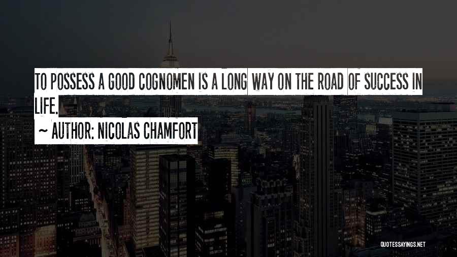 Nicolas Chamfort Quotes: To Possess A Good Cognomen Is A Long Way On The Road Of Success In Life.