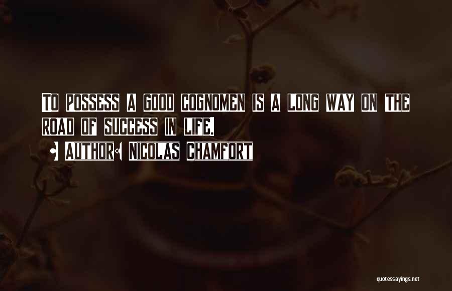 Nicolas Chamfort Quotes: To Possess A Good Cognomen Is A Long Way On The Road Of Success In Life.