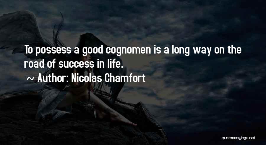 Nicolas Chamfort Quotes: To Possess A Good Cognomen Is A Long Way On The Road Of Success In Life.