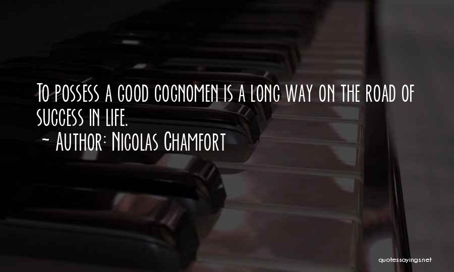 Nicolas Chamfort Quotes: To Possess A Good Cognomen Is A Long Way On The Road Of Success In Life.