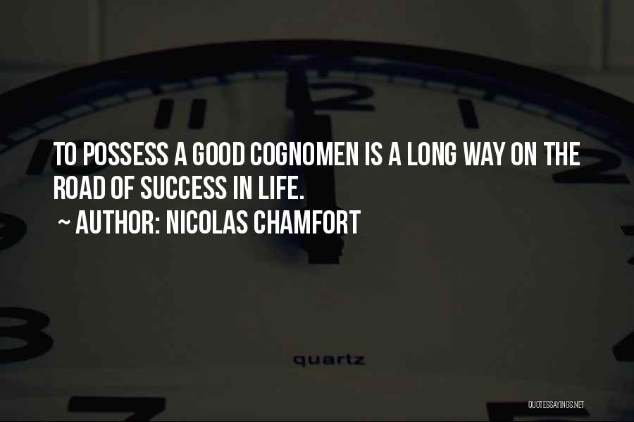 Nicolas Chamfort Quotes: To Possess A Good Cognomen Is A Long Way On The Road Of Success In Life.