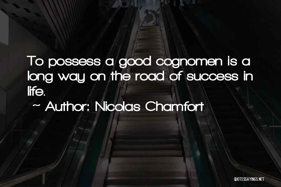 Nicolas Chamfort Quotes: To Possess A Good Cognomen Is A Long Way On The Road Of Success In Life.