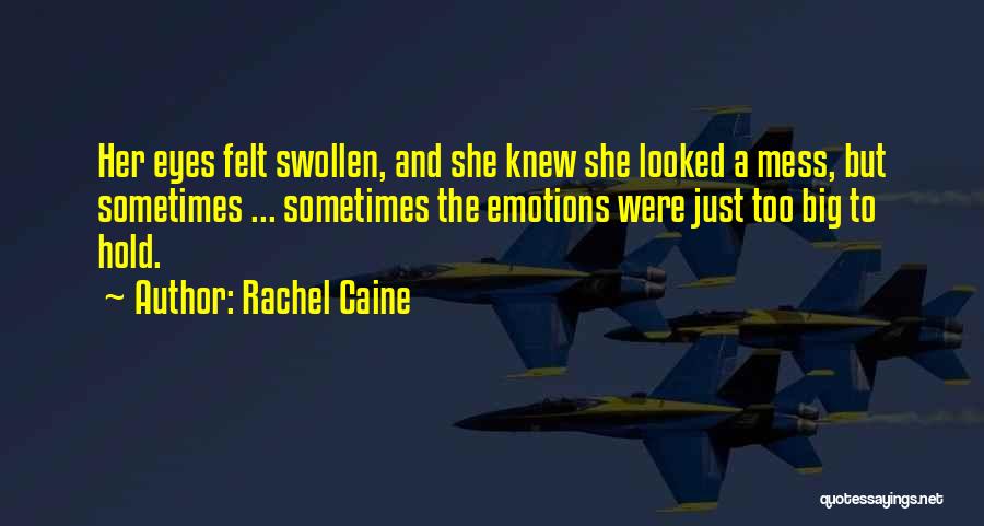 Rachel Caine Quotes: Her Eyes Felt Swollen, And She Knew She Looked A Mess, But Sometimes ... Sometimes The Emotions Were Just Too