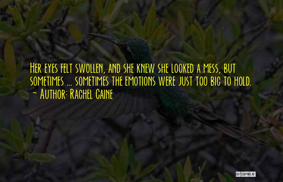 Rachel Caine Quotes: Her Eyes Felt Swollen, And She Knew She Looked A Mess, But Sometimes ... Sometimes The Emotions Were Just Too