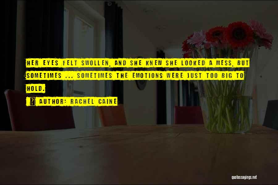 Rachel Caine Quotes: Her Eyes Felt Swollen, And She Knew She Looked A Mess, But Sometimes ... Sometimes The Emotions Were Just Too