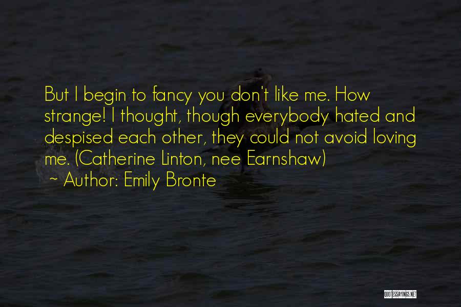 Emily Bronte Quotes: But I Begin To Fancy You Don't Like Me. How Strange! I Thought, Though Everybody Hated And Despised Each Other,