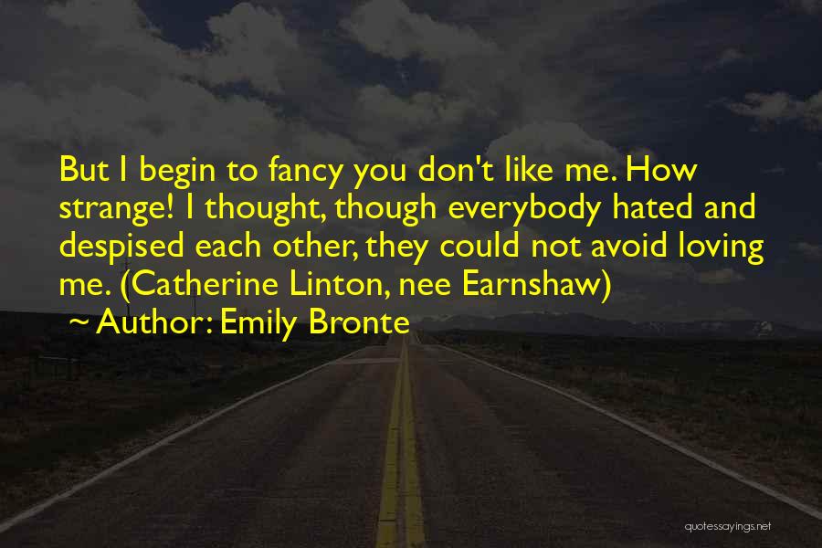 Emily Bronte Quotes: But I Begin To Fancy You Don't Like Me. How Strange! I Thought, Though Everybody Hated And Despised Each Other,