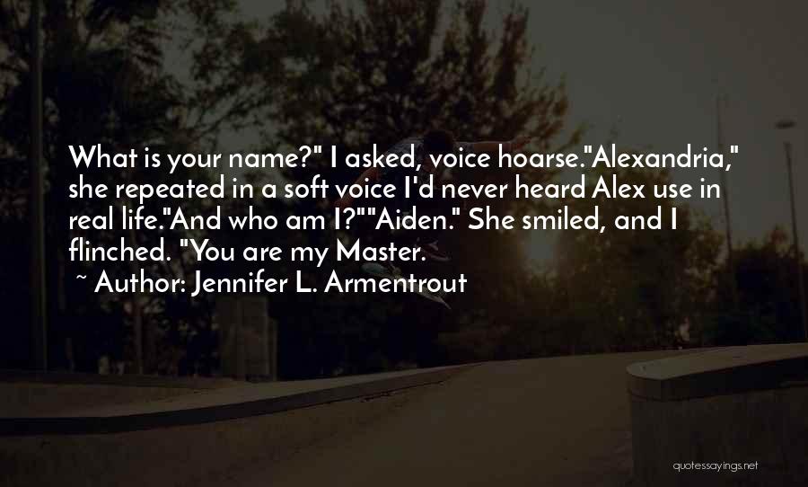 Jennifer L. Armentrout Quotes: What Is Your Name? I Asked, Voice Hoarse.alexandria, She Repeated In A Soft Voice I'd Never Heard Alex Use In